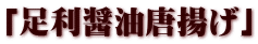 「足利醤油唐揚げ」
